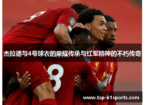 杰拉德与4号球衣的荣耀传承与红军精神的不朽传奇