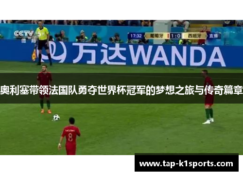 奥利塞带领法国队勇夺世界杯冠军的梦想之旅与传奇篇章