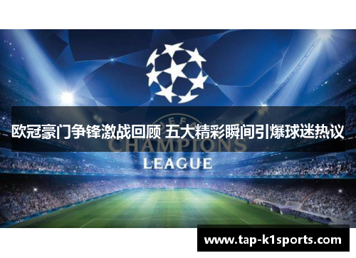 欧冠豪门争锋激战回顾 五大精彩瞬间引爆球迷热议