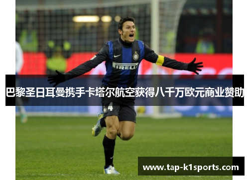 巴黎圣日耳曼携手卡塔尔航空获得八千万欧元商业赞助