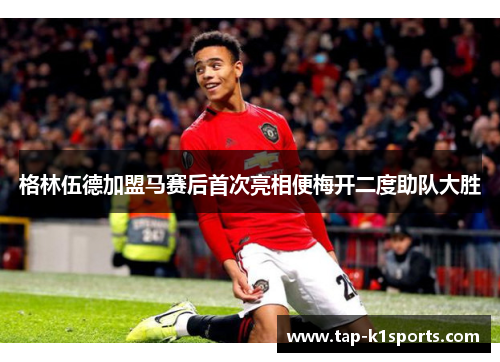 格林伍德加盟马赛后首次亮相便梅开二度助队大胜