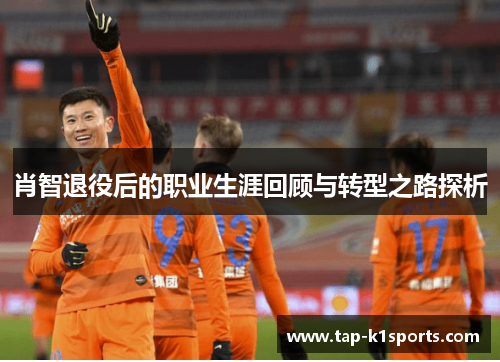 肖智退役后的职业生涯回顾与转型之路探析